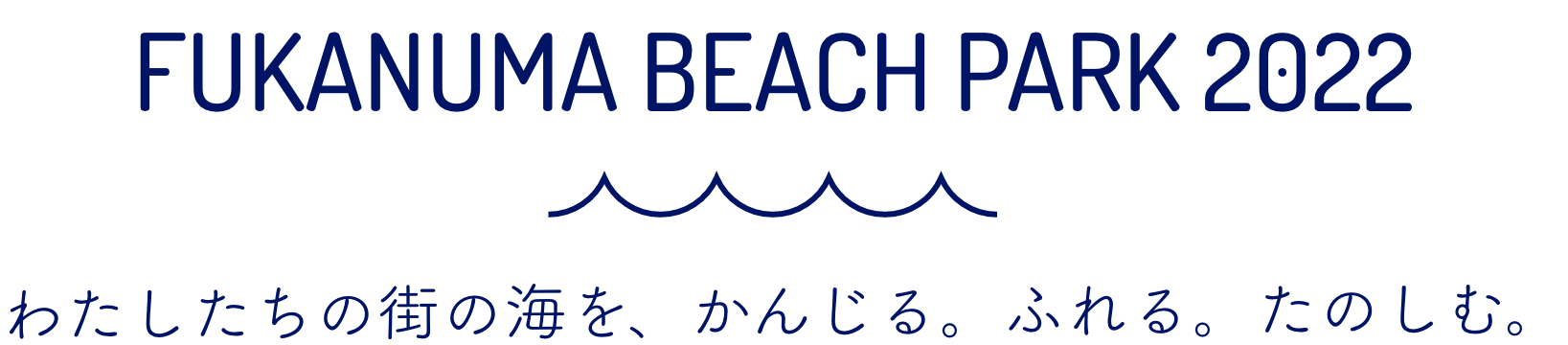 FUKANUMA BEACH PARK 2022 わたしたちの街の海を、かんじる。ふれる。たのしむ。